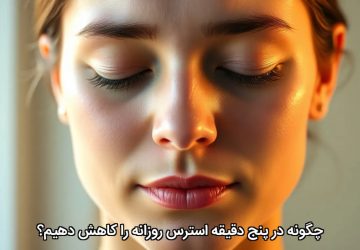 چگونه در پنج دقیقه استرس روزانه را کاهش دهیم؟