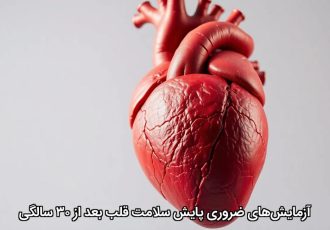 آزمایش‌های ضروری پایش سلامت قلب بعد از ۳۰ سالگی