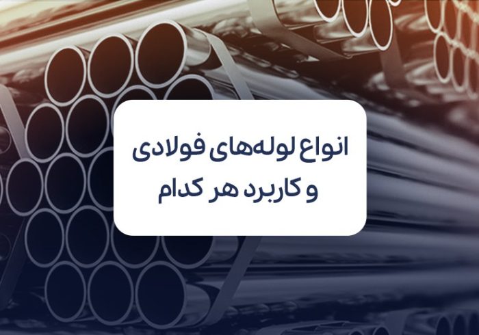معرفی انواع لوله های فولادی و بررسی کاربرد هر کدام