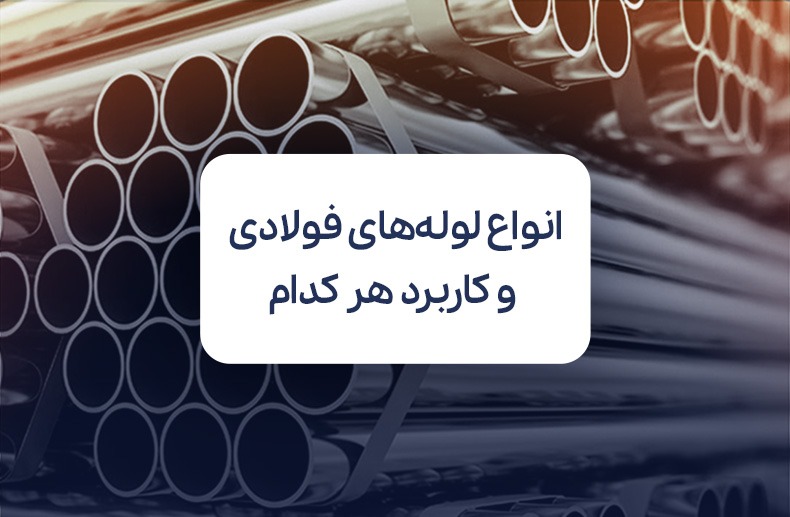 معرفی انواع لوله های فولادی و بررسی کاربرد هر کدام