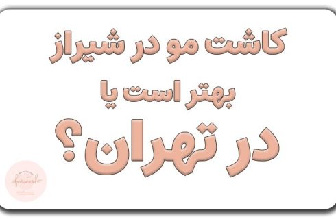 کاشت مو در تهران بهتر است یا شیراز؟ + معرفی هتل