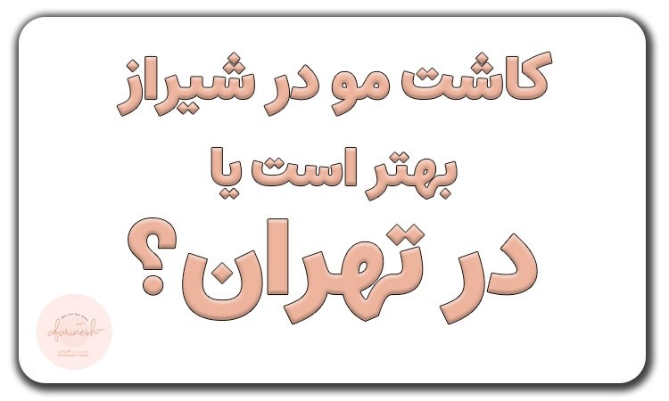 کاشت مو در تهران بهتر است یا شیراز؟ + معرفی هتل