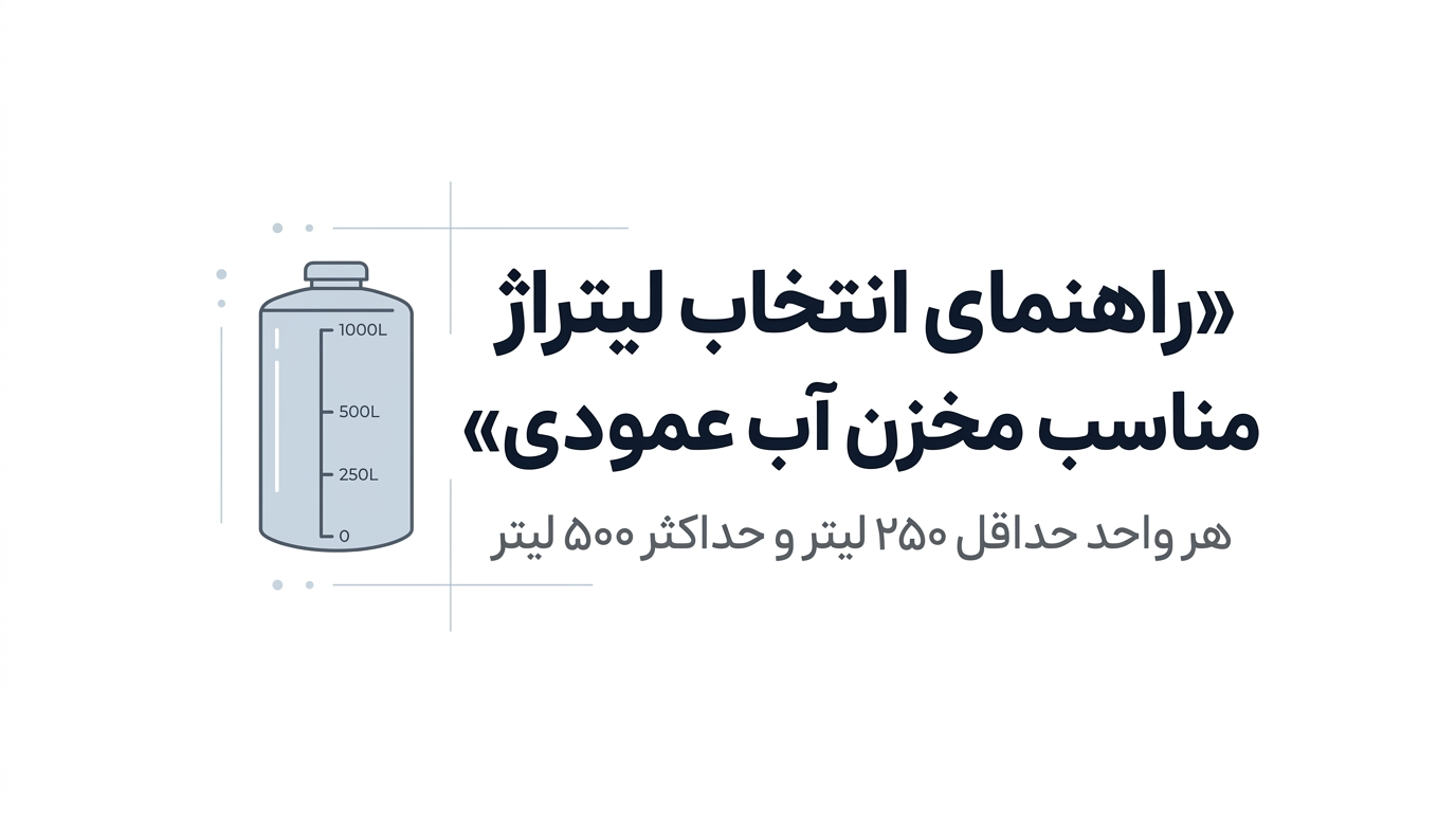 راهنمای انتخاب لیتراژ مناسب مخزن آب عمودی